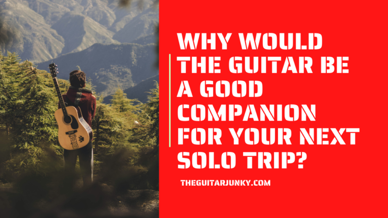 Why Would the Guitar be a Good Companion for Your Next Solo Trip
