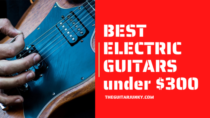 Best Electric Guitars under $300