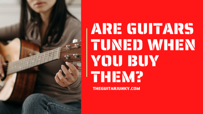 Are Guitars Tuned When You Buy Them