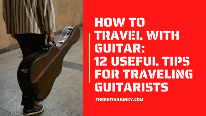 How to Travel with Guitar (Infographic) 12 Useful Tips for Traveling Guitarists