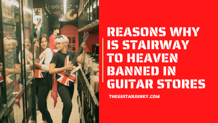 10 Reasons Why is Stairway to Heaven Banned in Guitar Stores