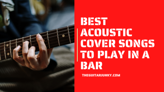 Best Acoustic Cover Songs to Play in a Bar